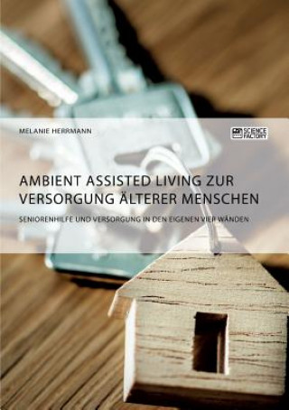 Kniha Ambient Assisted Living zur Versorgung alterer Menschen. Seniorenhilfe und Versorgung in den eigenen vier Wanden Melanie Herrmann