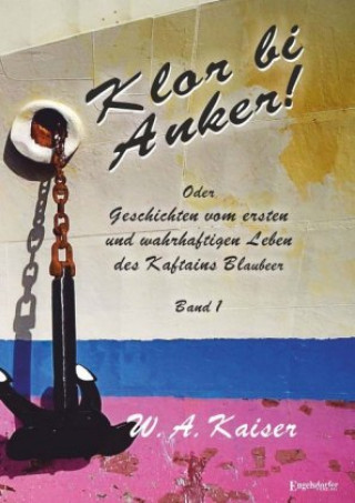 Könyv Klor bi Anker! Oder Geschichten vom ersten und wahrhaftigen Leben des Kaftains Blaubeer (Band 1) W. A. Kaiser