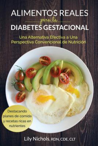 Kniha Alimentos Reales Para La Diabetes Gestacional: Una Alternativa Efectiva a Una Perspectiva Convencional de Nutrición Lily Nichols