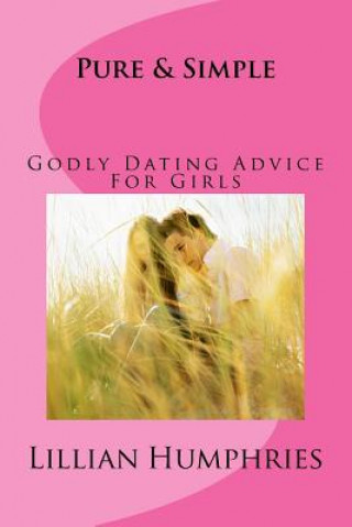 Carte Pure and Simple: Godly Dating Advice for Girls Lillian Humphries
