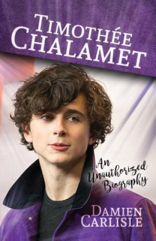 Könyv Timothée Chalamet: An Unauthorized Biography Damien Carlisle