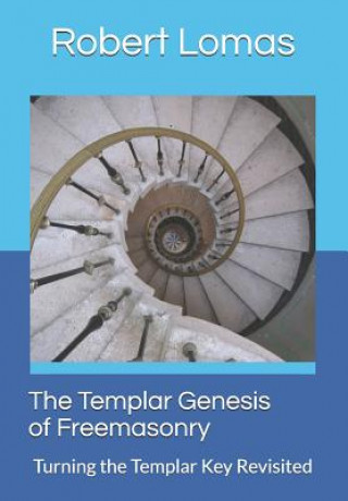 Book The Templar Genesis of Freemasonry: Turning the Templar Key Revisited Robert Lomas