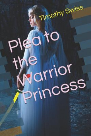 Knjiga Plea to the Warrior Princess Timothy Swiss