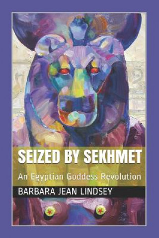 Kniha Seized by Sekhmet: An Egyptian Goddess Revolution Barbara Jean Lindsey