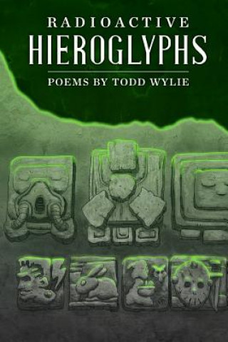 Knjiga Radioactive Hieroglyphs Todd Wylie