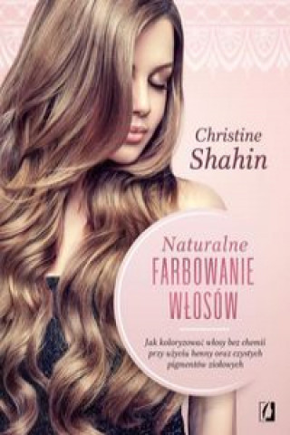 Könyv Naturalne farbowanie włosów Shahin Christine
