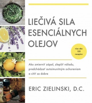 Kniha Liečivá sila esenciálnych olejov Eric Zielinski