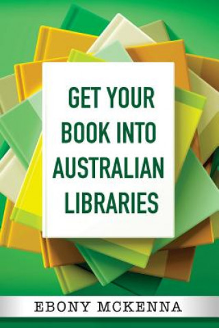 Boek Get Your Book Into Australian Libraries Ebony McKenna