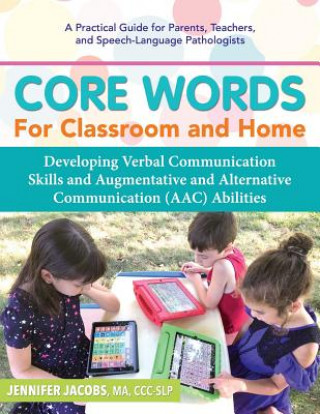 Könyv Core Words for Classroom & Home: Developing Verbal Communication Skills and Augmentative and Alternative Communication (Aac) Abilities Jennifer Jacobs