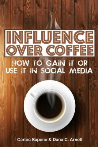 Buch Influence Over Coffee: How to Gain It or Use It in Social Media Carlos Sapene