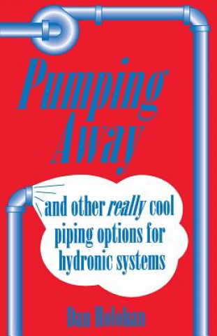 Kniha Pumping Away: And Other Really Cool Piping Options for Hydronic Systems Dan Holohan