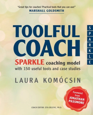 Carte Toolful Coach: SPARKLE coaching model with 150 useful tools and case studies Laura Komocsin