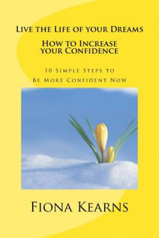 Knjiga Live the Life of your Dreams: : How to Increase your Confidence Fiona F Kearns