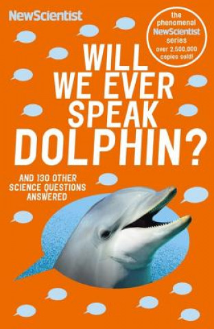Könyv Will We Ever Speak Dolphin?: And 130 Other Science Questions Answered New Scientist