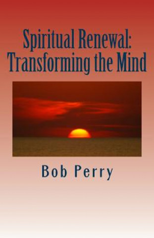 Könyv Spiritual Renewal: Transforming the Mind Bob Perry