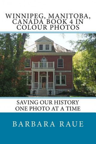 Kniha Winnipeg, Manitoba, Canada Book 4 in Colour Photos: Saving Our History One Photo at a Time Mrs Barbara Raue