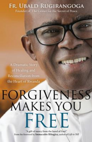 Книга Forgiveness Makes You Free: A Dramatic Story of Healing and Reconciliation from the Heart of Rwanda Fr Ubald Rugirangoga