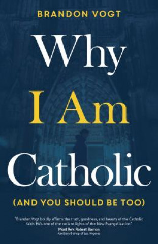 Könyv Why I Am Catholic (and You Should Be Too) Brandon Vogt
