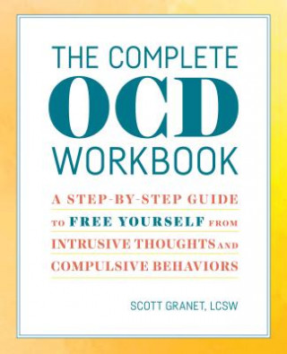 Knjiga The Complete Ocd Workbook: A Step-By-Step Guide to Free Yourself from Intrusive Thoughts and Compulsive Behaviors Scott Granet