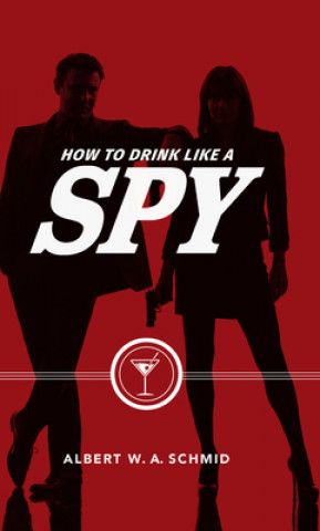 Kniha How to Drink Like a Spy Albert Schmid