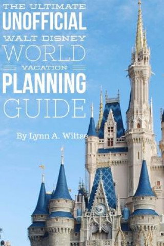 Kniha The Ultimate Unofficial Walt Disney World Planning Guide Lynn a Wiltse