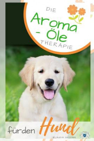 Buch Die Aroma- Öl Therapie Für Den Hund: Ätherische Öle Für Den Hund - Behandlung Und Wirkung Klaudia Skodnik