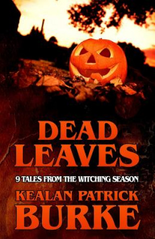 Książka Dead Leaves: 9 Tales from the Witching Season Kealan Patrick Burke