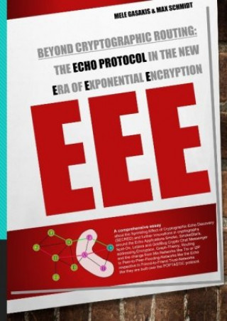 Book Beyond Cryptographic Routing: The Echo Protocol in the new Era of Exponential Encryption (EEE) Mele Gasakis