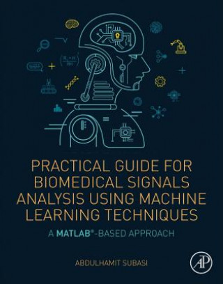 Book Practical Guide for Biomedical Signals Analysis Using Machine Learning Techniques Abdulhamit Subasi