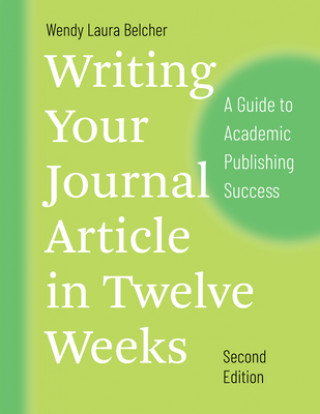 Carte Writing Your Journal Article in Twelve Weeks, Second Edition Wendy Laura Belcher