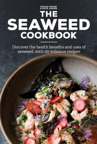 Könyv The Seaweed Cookbook: Discover the Health Benefits and Uses of Seaweed, with 50 Delicious Recipes Nicole Pisani