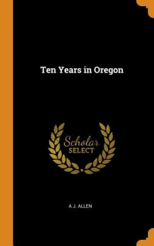 Carte Ten Years in Oregon A J Allen