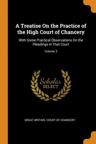 Książka Treatise on the Practice of the High Court of Chancery GREAT BRITAIN. COURT