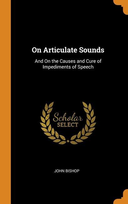 Carte On Articulate Sounds: And On the Causes and Cure of Impediments of Speech JOHN BISHOP