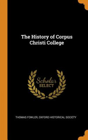 Carte History of Corpus Christi College Thomas Fowler