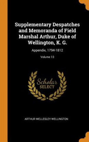Carte Supplementary Despatches and Memoranda of Field Marshal Arthur, Duke of Wellington, K. G. ARTHUR W WELLINGTON