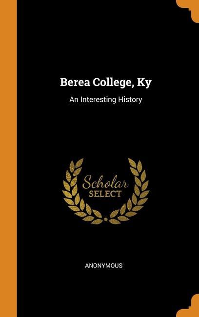 Carte Berea College, Ky: An Interesting History ANONYMOUS