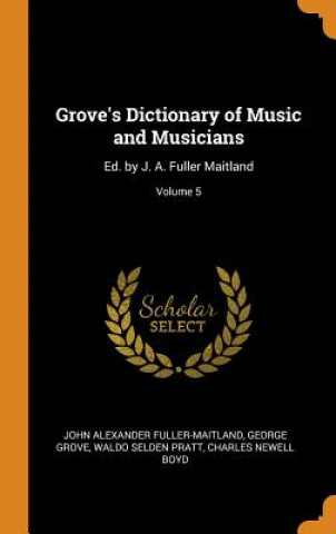 Carte Grove's Dictionary of Music and Musicians JOH FULLER-MAITLAND
