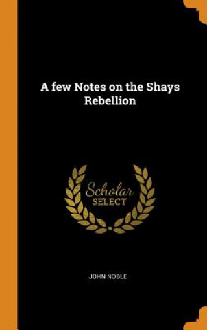 Kniha Few Notes on the Shays Rebellion John Noble
