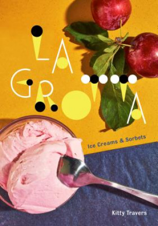 Książka La Grotta: Ice Creams and Sorbets: A Cookbook Kitty Travers