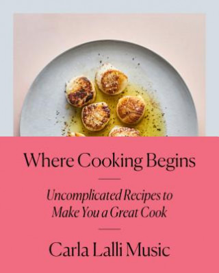 Książka Where Cooking Begins Carla Lalli Music