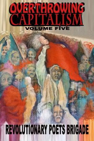 Knjiga Overthrowing Capitalism, Volume Five REVOLUTIONARY POETS
