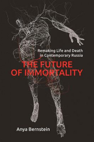 Kniha Future of Immortality Anya Bernstein