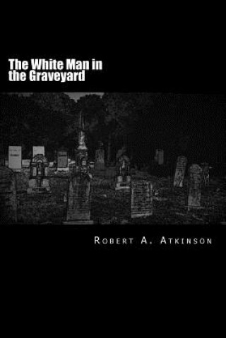Book The White Man in the Graveyard Robert a Atkinson