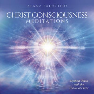 Audio Christ Consciousness Meditations CD: Mystical Union with the Universal Christ Alana Fairchild