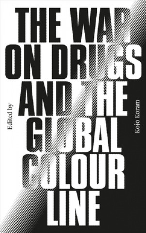 Buch War on Drugs and the Global Colour Line Kojo Koram