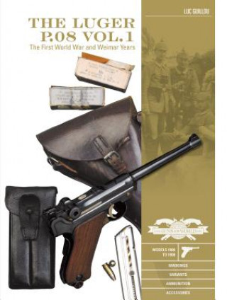 Könyv Luger P.08 Vol.1: The First World War and Weimar Years: Models 1900 to 1908, Markings, Variants, Ammunition, Accessories Luc Guillou