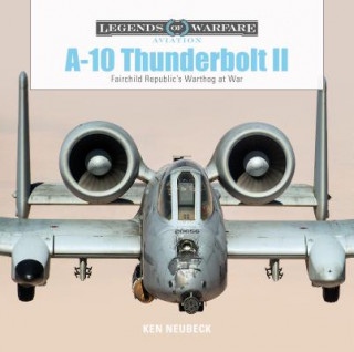 Kniha A10 Thunderbolt II : Fairchild Republic's Warthog at War Ken Neubeck
