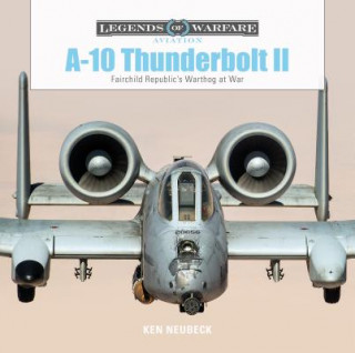 Buch A10 Thunderbolt II : Fairchild Republic's Warthog at War Ken Neubeck