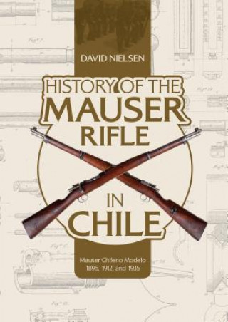 Kniha History of the Mauser Rifle in Chile: Mauser Chileno Modelo 1895, 1912 and 1935 David Nielsen